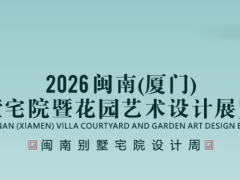 厦门别墅宅院展|2026闽南(厦门)别墅宅院暨花园艺术设计展览会