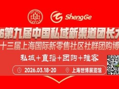 2026 第九届中国私域新渠道团长大会第二十三届上海国际新零售社区社群团购博览会